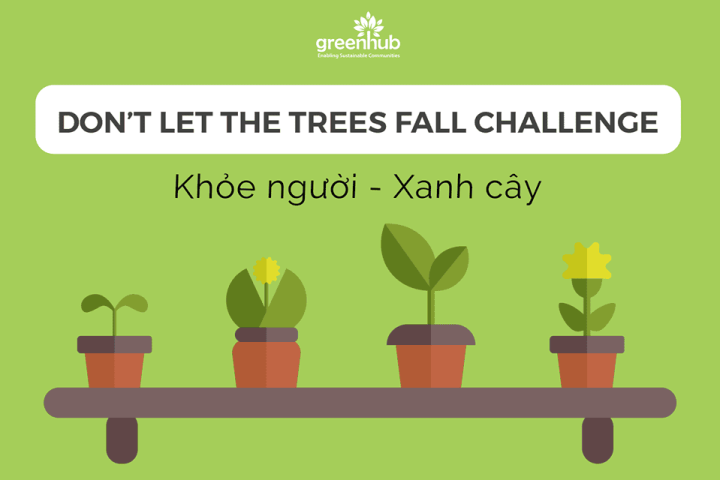 DON'T LET THE TREES FALL CHALLENGE - THỬ THÁCH GIỚI HẠN BẢN THÂN CÙNG GREENHUB